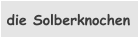 die Solberknochen